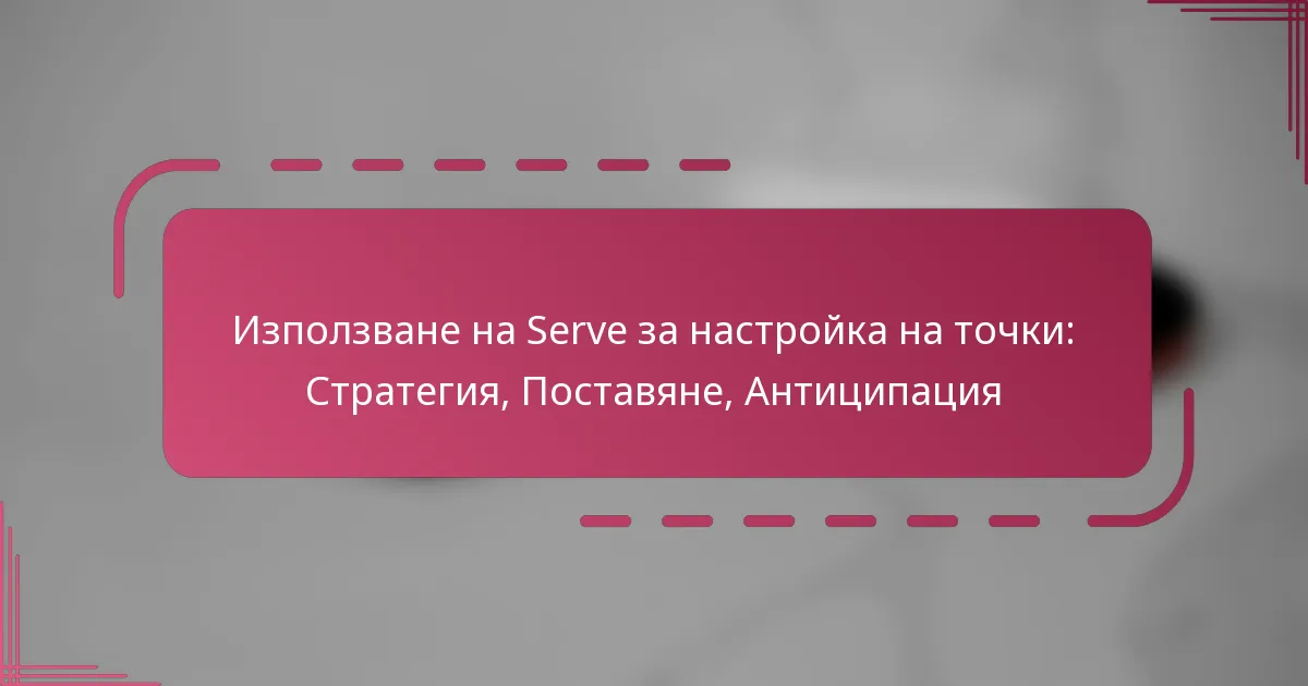 Използване на Serve за настройка на точки: Стратегия, Поставяне, Антиципация