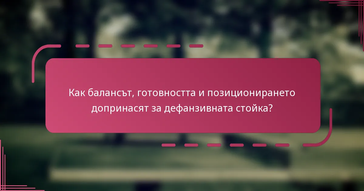 Как балансът, готовността и позиционирането допринасят за дефанзивната стойка?