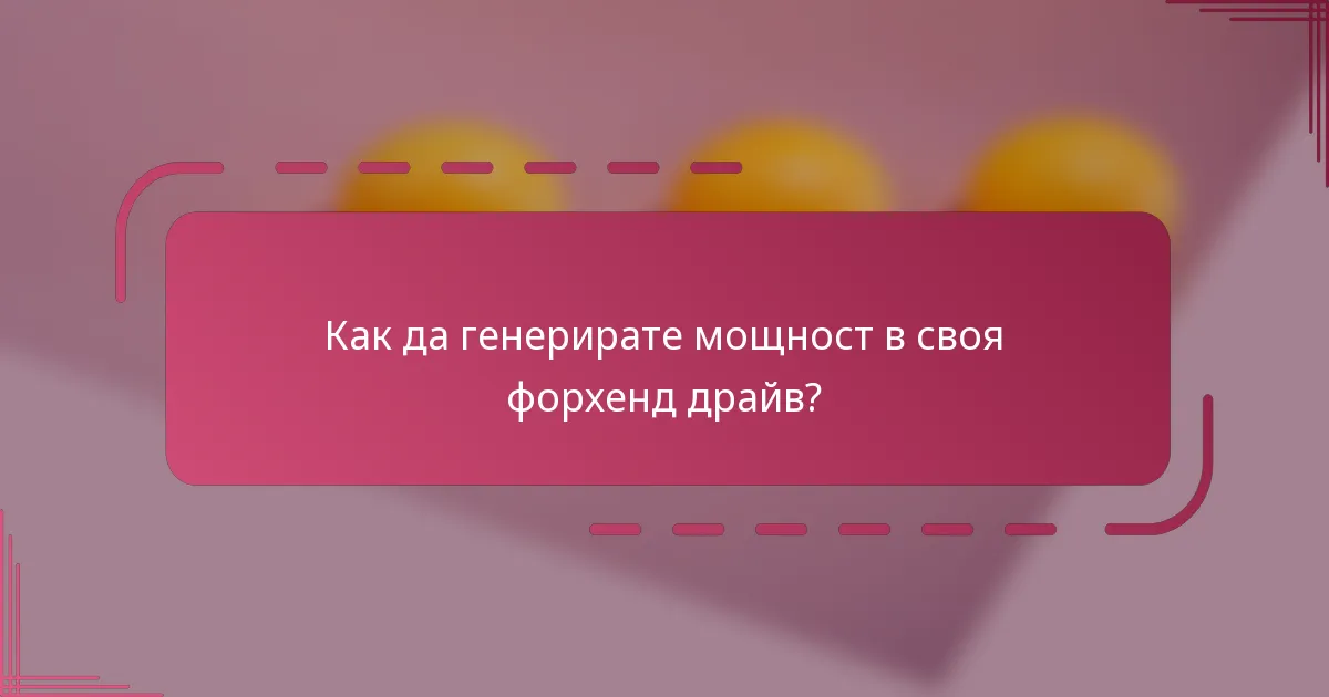 Как да генерирате мощност в своя форхенд драйв?