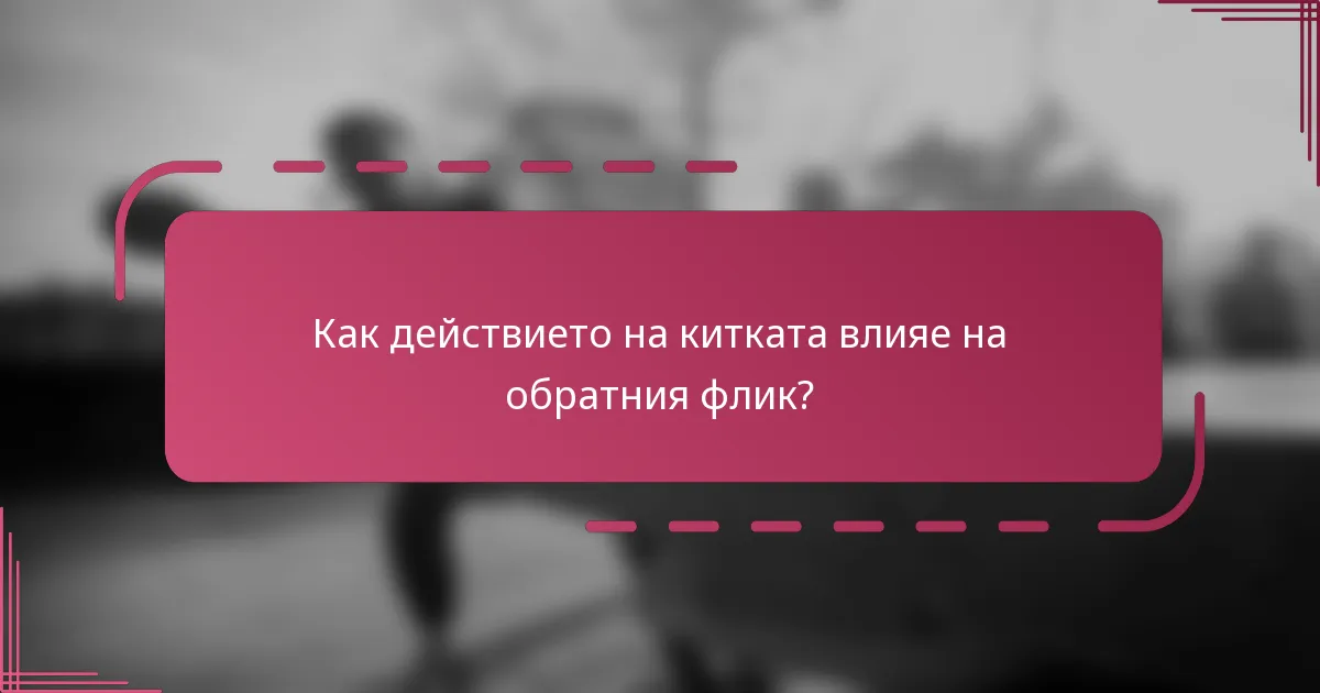 Как действието на китката влияе на обратния флик?
