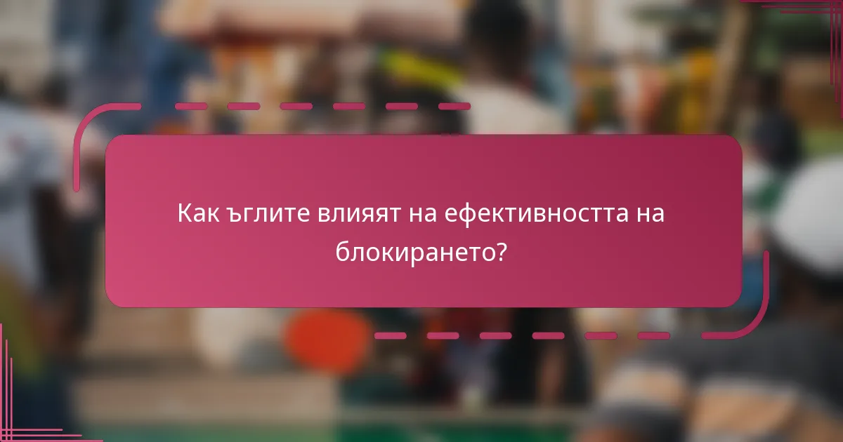 Как ъглите влияят на ефективността на блокирането?