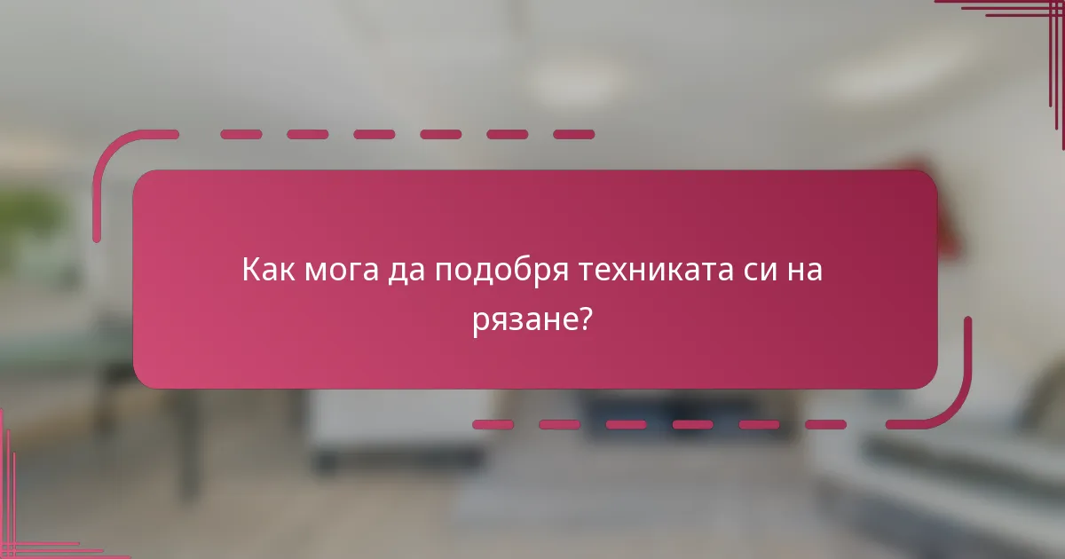 Как мога да подобря техниката си на рязане?