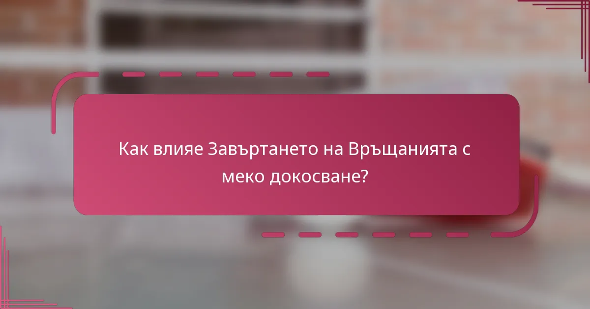 Как влияе Завъртането на Връщанията с меко докосване?
