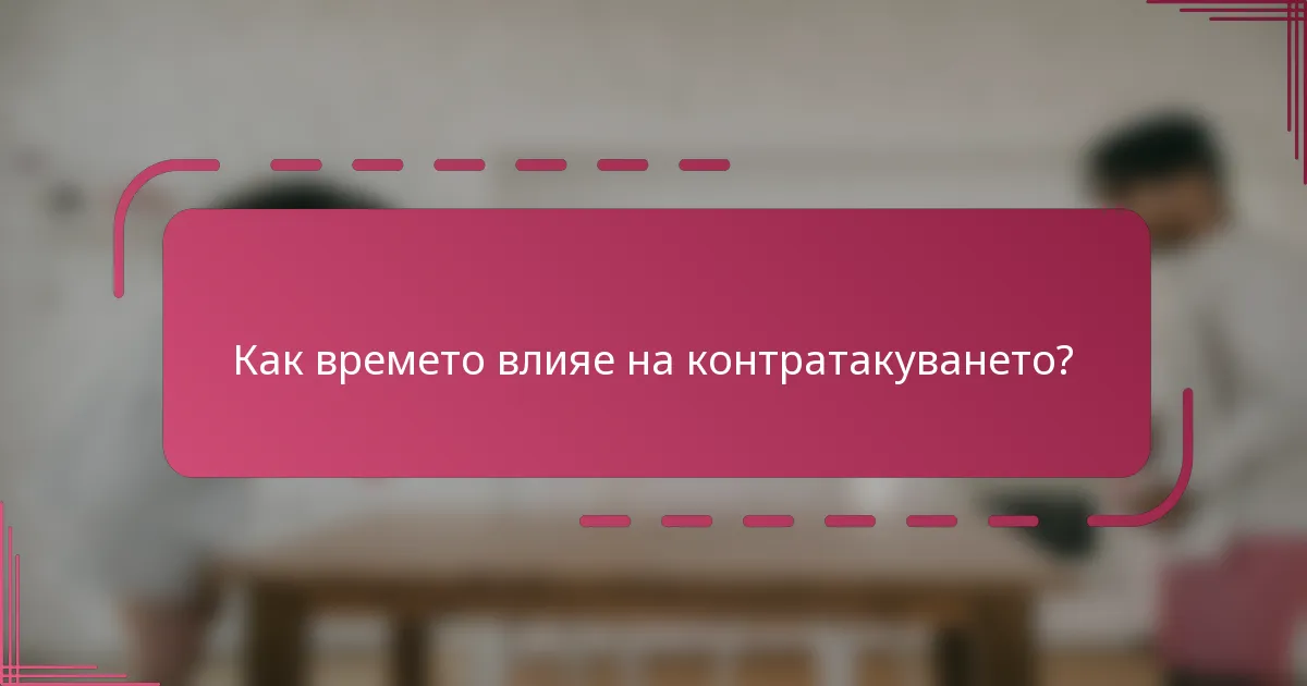 Как времето влияе на контратакуването?