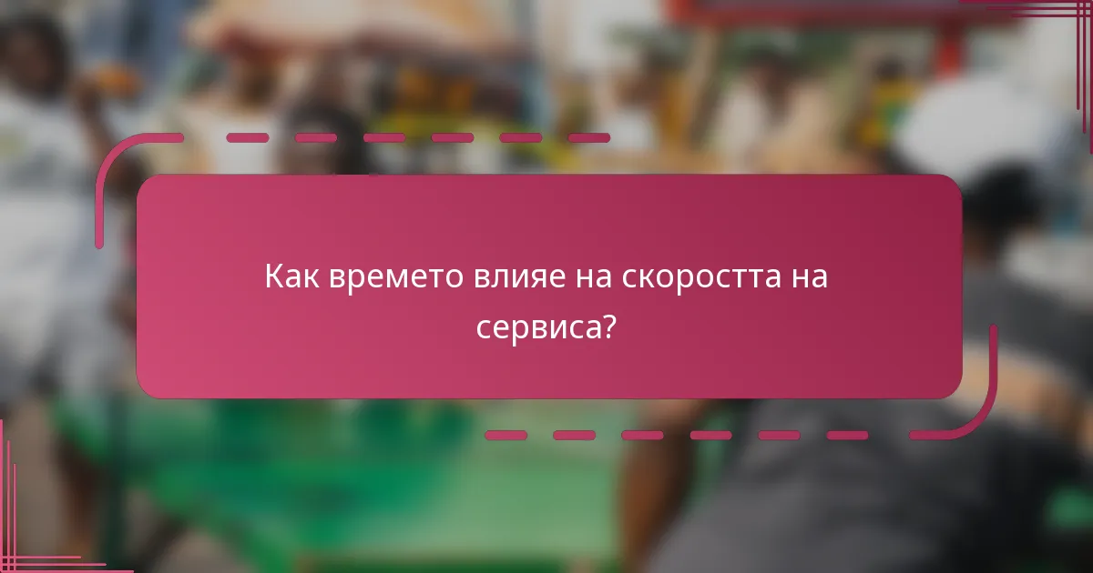 Как времето влияе на скоростта на сервиса?