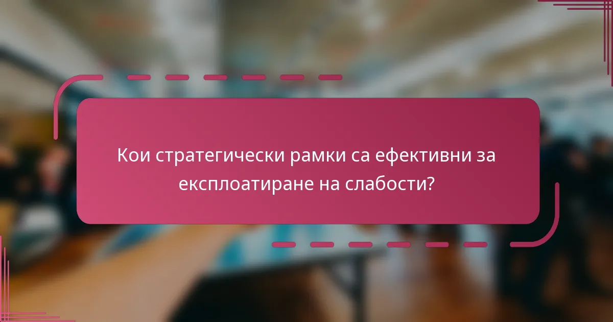 Кои стратегически рамки са ефективни за експлоатиране на слабости?