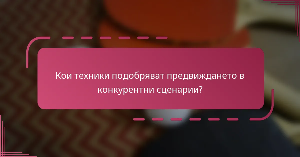 Кои техники подобряват предвиждането в конкурентни сценарии?